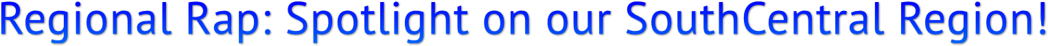 Regional Rap: Spotlight on our SouthCentral Region! Regional Rap: Spotlight on our SouthCentral Region!