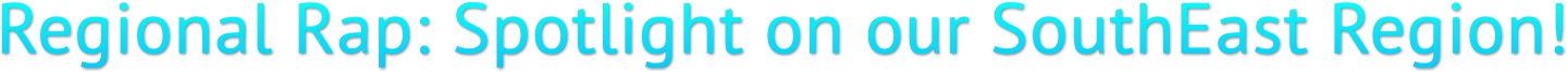 Regional Rap: Spotlight on our SouthEast Region! Regional Rap: Spotlight on our SouthEast Region!